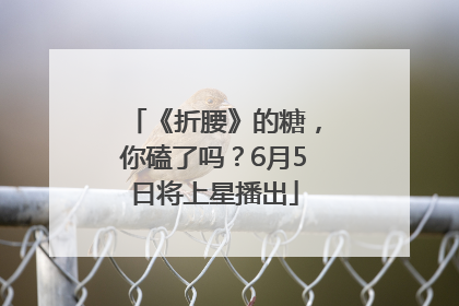 《折腰》的糖，你磕了吗？6月5日将上星播出
