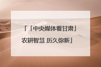 「中央媒体看甘肃」农耕智慧 历久弥新