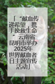 “献血传递希望，携手挽救生命 ”云南省昆明市举办2025年世界献血者日主题宣传活动