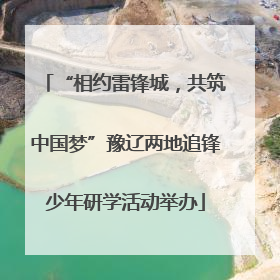 “相约雷锋城，共筑中国梦”豫辽两地追锋少年研学活动举办
