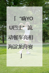 “嗨YOU巴士”流动餐车亮相海淀龙舟赛