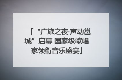 “广旅之夜·声动邕城”启幕 国家级歌唱家领衔音乐盛宴