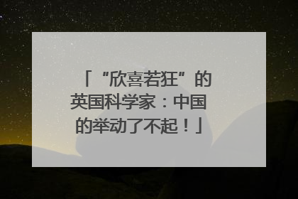 “欣喜若狂”的英国科学家：中国的举动了不起！