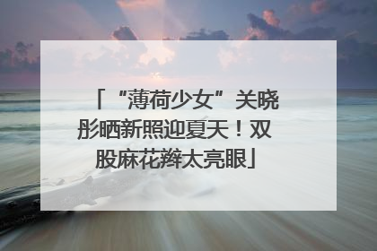 “薄荷少女”关晓彤晒新照迎夏天！双股麻花辫太亮眼