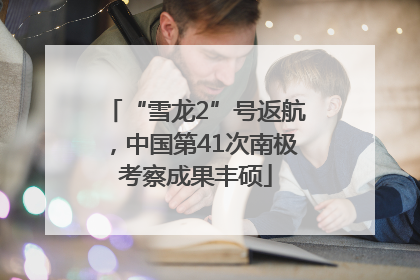 “雪龙2”号返航，中国第41次南极考察成果丰硕