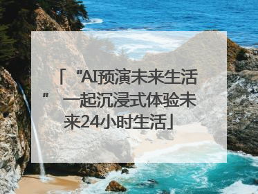 “AI预演未来生活” 一起沉浸式体验未来24小时生活