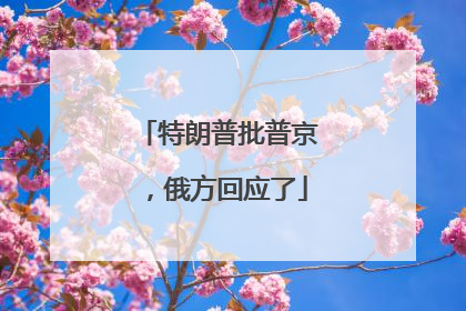 特朗普批普京，俄方回应了