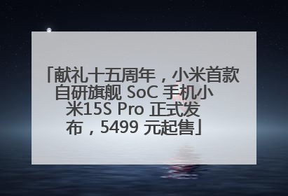 献礼十五周年，小米首款自研旗舰 SoC 手机小米15S Pro 正式发布，5499 元起售
