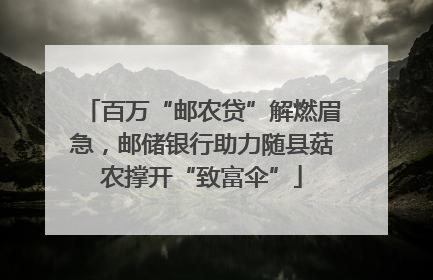 百万“邮农贷”解燃眉急，邮储银行助力随县菇农撑开“致富伞”