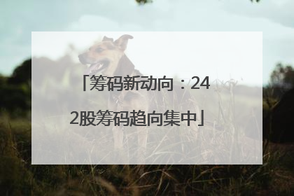 筹码新动向：242股筹码趋向集中