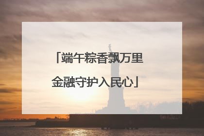 端午粽香飘万里 金融守护入民心