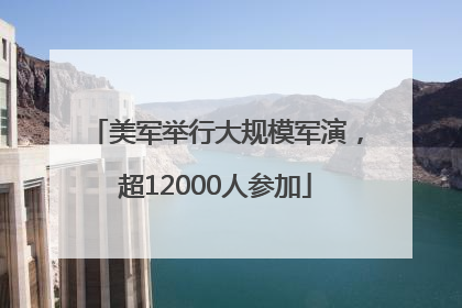 美军举行大规模军演，超12000人参加