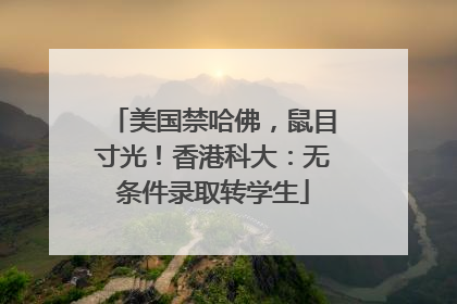 美国禁哈佛，鼠目寸光！香港科大：无条件录取转学生