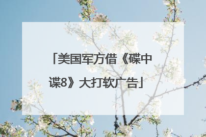 美国军方借《碟中谍8》大打软广告