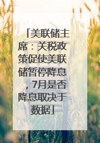 美联储主席：关税政策促使美联储暂停降息，7月是否降息取决于数据