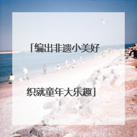 编出非遗小美好 织就童年大乐趣