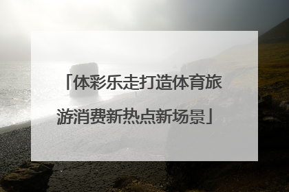 体彩乐走打造体育旅游消费新热点新场景