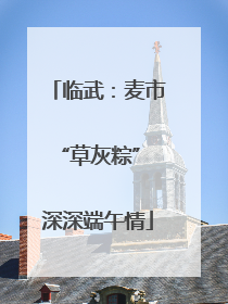 临武：麦市“草灰粽” 深深端午情