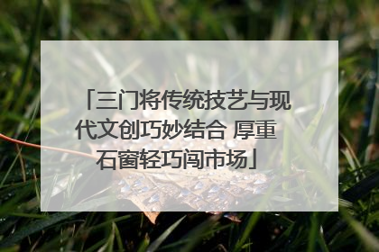 三门将传统技艺与现代文创巧妙结合 厚重石窗轻巧闯市场
