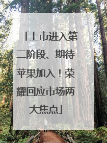上市进入第二阶段、期待苹果加入！荣耀回应市场两大焦点
