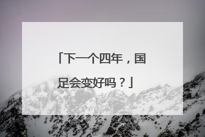 下一个四年，国足会变好吗？