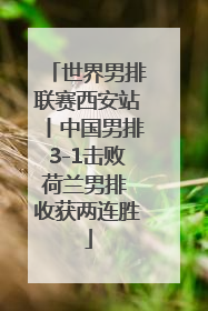 世界男排联赛西安站丨中国男排3-1击败荷兰男排 收获两连胜