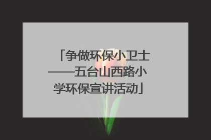 争做环保小卫士——五台山西路小学环保宣讲活动