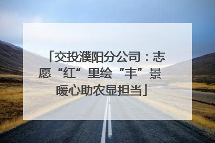 交投濮阳分公司：志愿“红”里绘“丰”景 暖心助农显担当