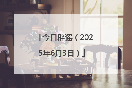 今日辟谣（2025年6月3日）