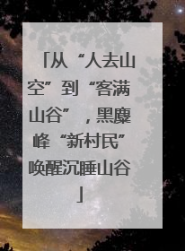 从“人去山空”到“客满山谷”，黑麋峰“新村民”唤醒沉睡山谷