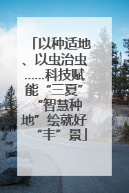 以种适地、以虫治虫……科技赋能“三夏” “智慧种地”绘就好“丰”景