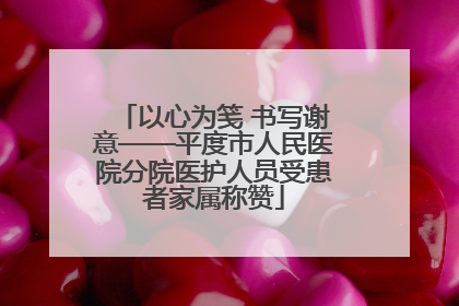 以心为笺 书写谢意——平度市人民医院分院医护人员受患者家属称赞