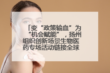 变“政策输血”为“机会赋能”，扬州组织创新场景生物医药专场活动链接全球“隐形冠军”