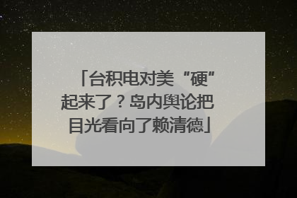 台积电对美“硬”起来了？岛内舆论把目光看向了赖清德