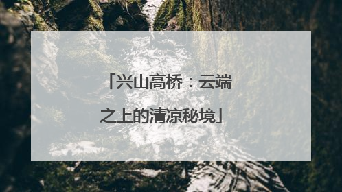 兴山高桥：云端之上的清凉秘境