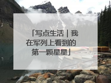 写点生活｜我在军列上看到的第一颗星星