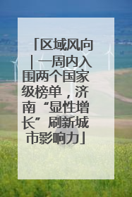 区域风向｜一周内入围两个国家级榜单，济南“显性增长”刷新城市影响力