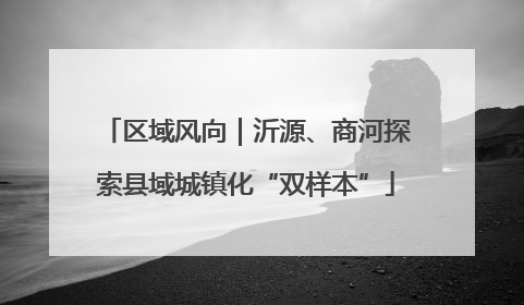 区域风向｜沂源、商河探索县域城镇化“双样本”