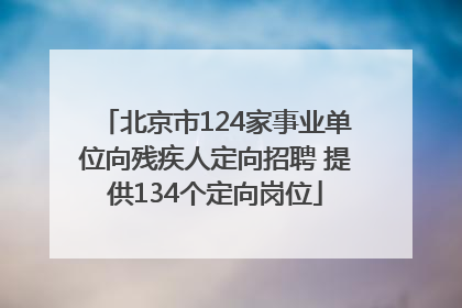 北京市124家事业单位向残疾人定向招聘 提供134个定向岗位