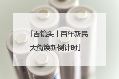 吉镜头丨百年新民大街焕新倒计时