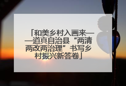 和美乡村入画来——道真自治县“两清两改两治理”书写乡村振兴新答卷