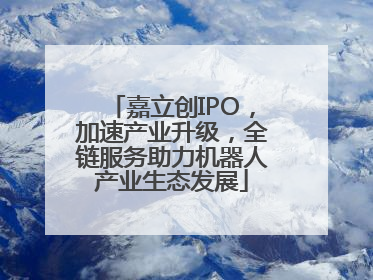 嘉立创IPO，加速产业升级，全链服务助力机器人产业生态发展