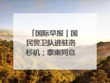 国际早报｜国民警卫队进驻洛杉矶；泰柬同意调整军队部署