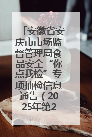 安徽省安庆市市场监督管理局食品安全“你点我检”专项抽检信息通告（2025年第27期）