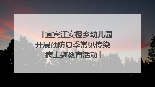 宜宾江安橙乡幼儿园开展预防夏季常见传染病主题教育活动