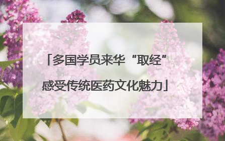 多国学员来华“取经” 感受传统医药文化魅力
