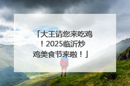 大王请您来吃鸡！2025临沂炒鸡美食节来啦！
