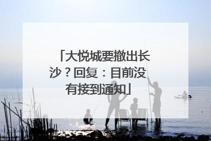 大悦城要撤出长沙？回复：目前没有接到通知