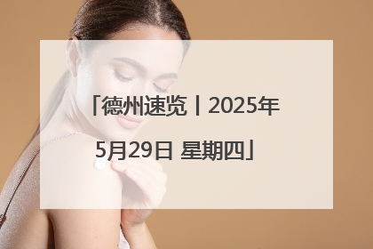 德州速览丨2025年5月29日 星期四