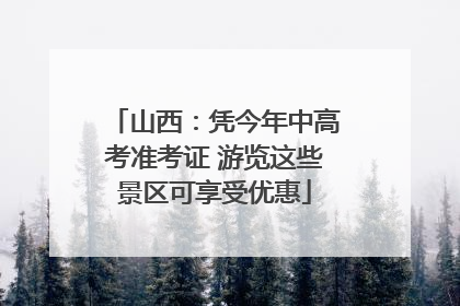 山西：凭今年中高考准考证 游览这些景区可享受优惠